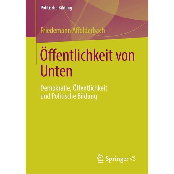 Politische Bildung Ãffentlichkeit Von Unten: Demokratie, Ãffentlichkeit Und Politische Bildung, (Paperback)