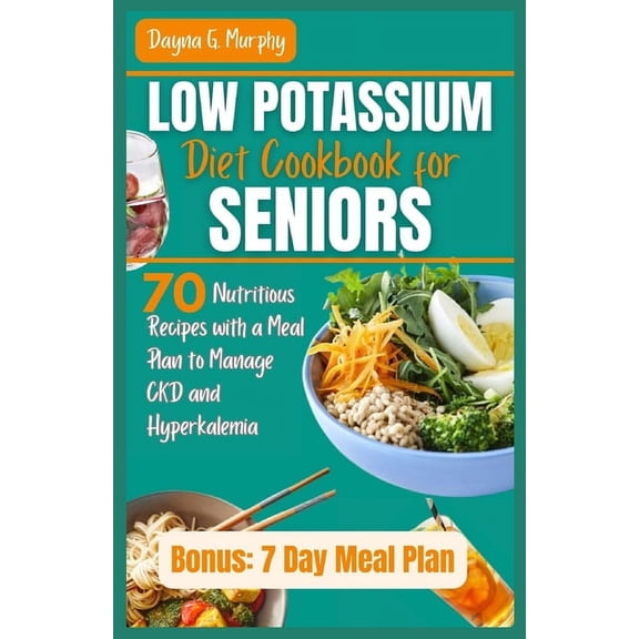 Low Potassium Diet Cookbook for Seniors: 70 Nutritious Recipes with a Meal Plan to Manage CKD and Hyperkalemia (Paperback)