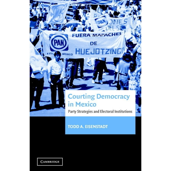 Courting Democracy in Mexico: Party Strategies and Electoral Institutions, (Hardcover)