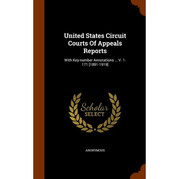 United States Circuit Courts Of Appeals Reports : With Key-number Annotations ... V. 1-171 [1891-1919] (Hardcover)