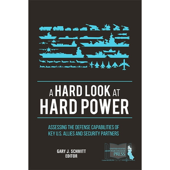 Pre-Owned A Hard Look at Hard Power: Assessing the Defense Capabilities of Key U.S. Allies and Security Partners: Assessing the Defense Capabilities of Key U.S. (Paperback) 1584876840 9781584876847