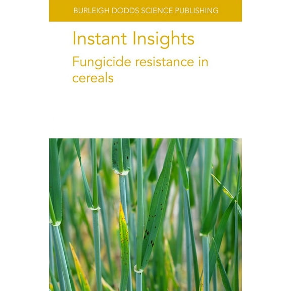 Burleigh Dodds Science: Instant Insights Instant Insights: Fungicide Resistance in Cereals, Book 92, (Paperback)