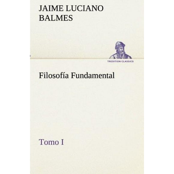 Filosofia Fondamental, Tomo I