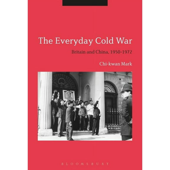 The Everyday Cold War: Britain and China, 1950-1972, (Paperback)