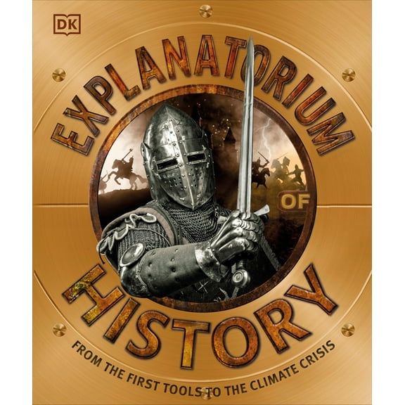 DK Explanatorium Explanatorium of History: From the First Tools to the Climate Crisis, (Hardcover)