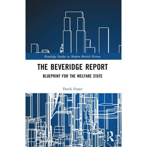Routledge Studies in Modern British Hist The Beveridge Report: Blueprint for the Welfare State, (Paperback)