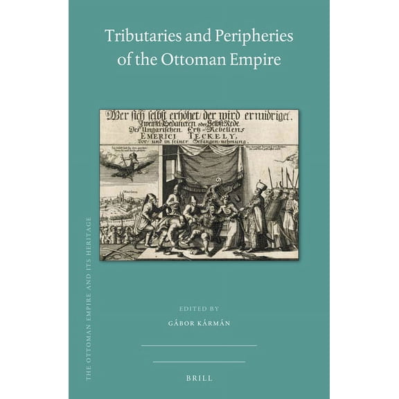 Ottoman Empire and Its Heritage Tributaries and Peripheries of the Ottoman Empire, Book 70, (Hardcover)