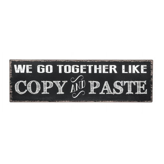 We Go Together Like Copy & Paste Wall Sign - By Ganz