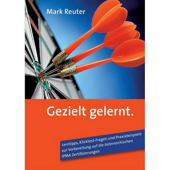 Gezielt gelernt: Lerntipps, Klicktest-Fragen und Praxisbeispiele zur Vorbereitung auf die österreichischen IPMA Zertifiz, (Paperback)