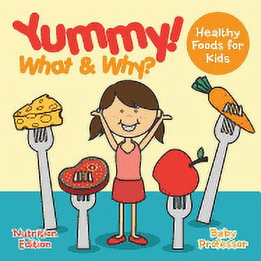 Yummy! What & Why? - Healthy Foods for Kids - Nutrition Edition, (Paperback)