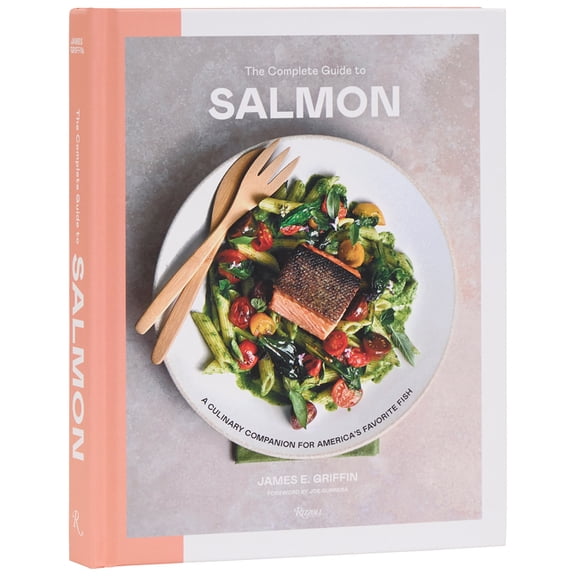 The Complete Guide to Salmon: A Culinary Companion for America's Favorite Fish, (Hardcover)
