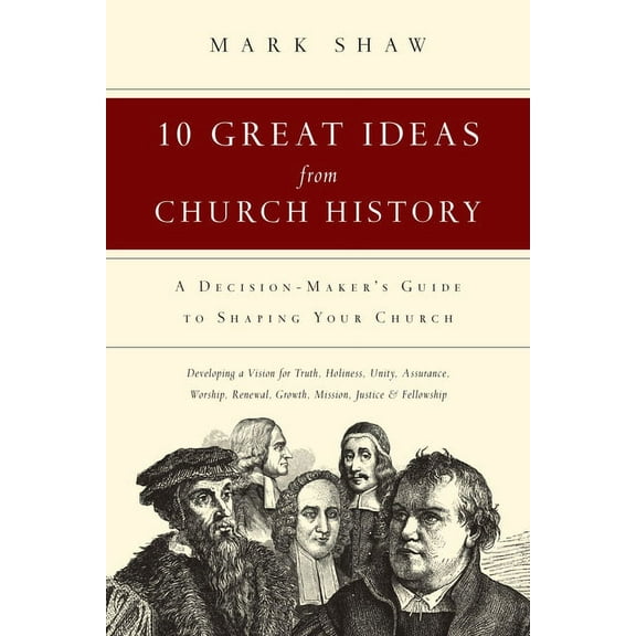 10 Great Ideas from Church History: A Decision-Maker's Guide to Shaping Your Church, (Paperback)