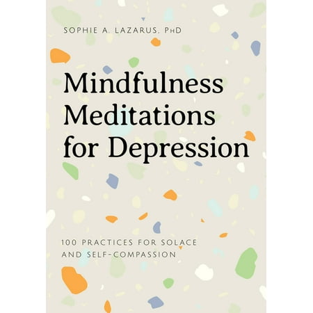 Mindfulness Meditations for Depression: 100 Practices for Solace and Self-Compassion, (Paperback)