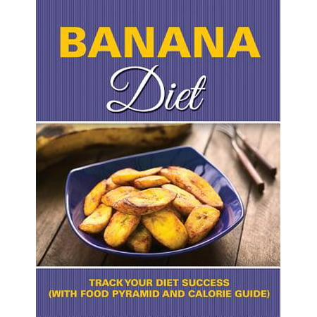 Banana Diet : Track Your Diet Success (with Food Pyramid and Calorie (The Best Low Calorie Foods)