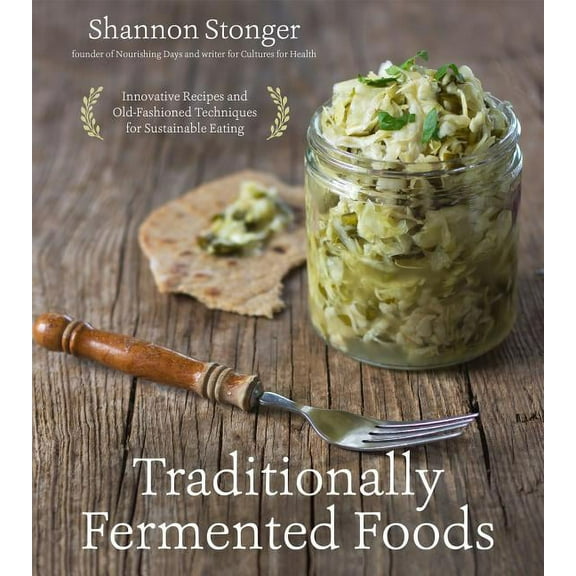 Traditionally Fermented Foods : Innovative Recipes and Old-Fashioned Techniques for Sustainable Eating (Paperback)