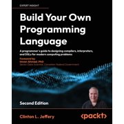 Build your own Programming Language - Second Edition: A programmer's guide to designing compilers, interpreters, and DSL, (Paperback)