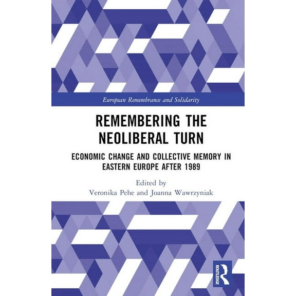 European Remembrance and Solidarity Remembering the Neoliberal Turn: Economic Change and Collective Memory in Eastern Europe After 1989, (Hardcover)