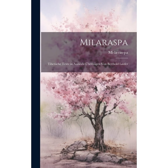 Milaraspa: Tibetische Texte in Auswahl Ãbertragen Von Berthold Laufer, (Hardcover)
