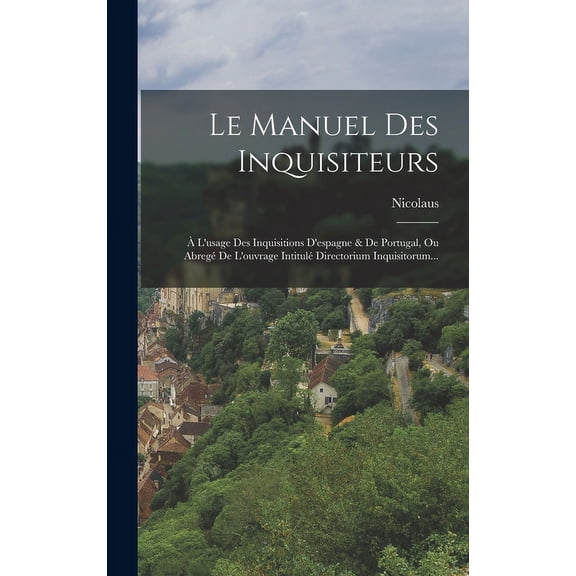 Le Manuel Des Inquisiteurs : À L'usage Des Inquisitions D'espagne & De Portugal, Ou Abregé De L'ouvrage Intitulé Directorium Inquisitorum... (Hardcover)