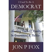 I Used To Be A Democrat: Shocking Truth Of Reality In Government & Politics (Paperback)