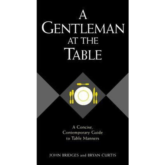Pre-Owned A Gentleman At The Table: A Concise, Contemporary Guide To Table Manners (Hardcover) 1401601766 9781401601768