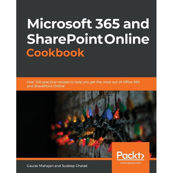 Microsoft 365 and SharePoint Online Cookbook: Over 100 practical recipes to help you get the most out of Office 365 and , (Paperback)