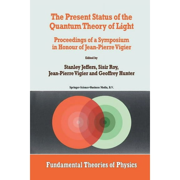Fundamental Theories of Physics The Present Status of the Quantum Theory of Light: Proceedings of a Symposium in Honour of Jean-Pierre Vigier, Book 80, (Paperback)