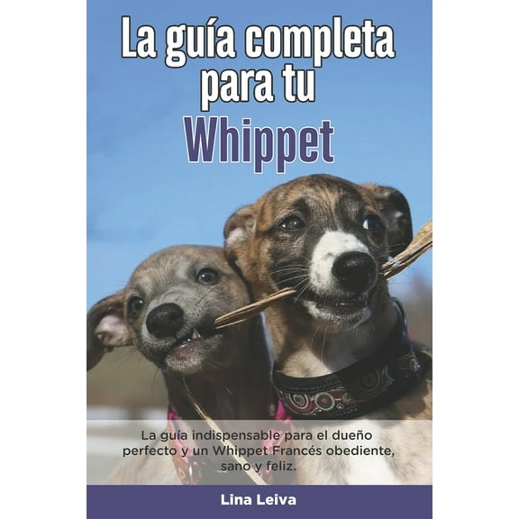 La Guía Completa Para Tu Whippet (Paperback)