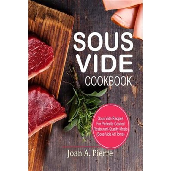 Pre-Owned Sous Vide Cookbook: Sous Vide Recipes for Perfectly Cooked Restaurant-Quality Meals {sous Vide at Home}