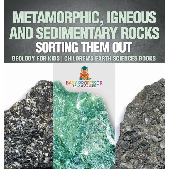 Metamorphic, Igneous and Sedimentary Rocks: Sorting Them Out - Geology for Kids Children's Earth Sciences Books, (Hardcover)