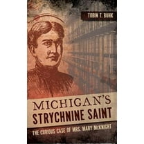 Michigan's Strychnine Saint: The Curious Case of Mrs. Mary McKnight (Hardcover)