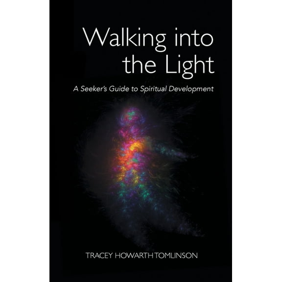 Walking into the Light: A Seeker's Guide to Spiritual Development, (Paperback)