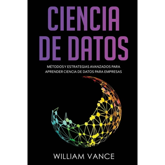 Ciencia de Datos: MÃ©todos y estrategias avanzados para aprender ciencia de datos para empresas, (Paperback)
