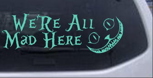 We are All Mad Here  Vinyl decal sticker Graphic Die Cut Car Truck Window 6" 