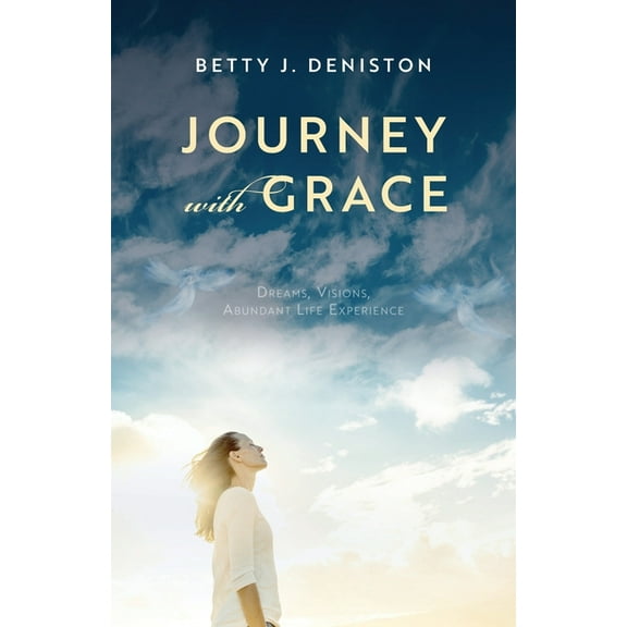 Journey with Grace: Dreams, Visions, Abundant Life Experience (Paperback)