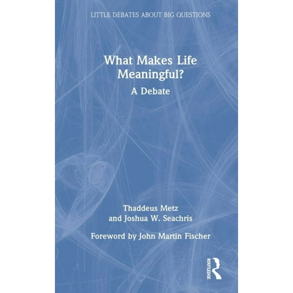 Little Debates about Big Questions What Makes Life Meaningful?: A Debate, (Hardcover)