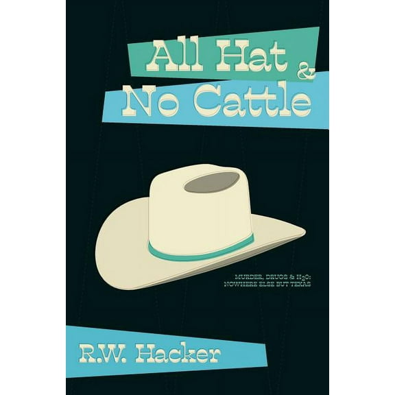 All Hat and No Cattle: Murder, Drugs, & H2O: Nowhere Else But Texas (Paperback)