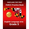 Maryland Test Prep Parcc Practice Book English Language Arts Grade 5: Preparation for the Parcc English Language Arts/Literacy Tests