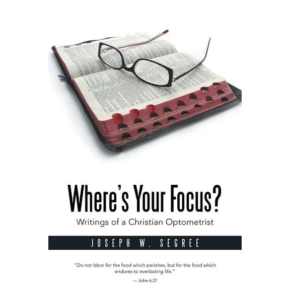 Where S Your Focus? Writings of a Christian Optometrist (Paperback)