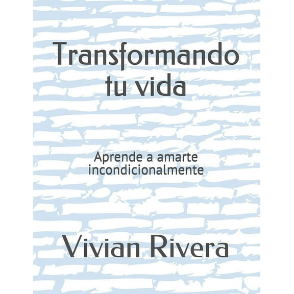 Transformando tu vida: Aprende a amarte incondicionalmente (Paperback)