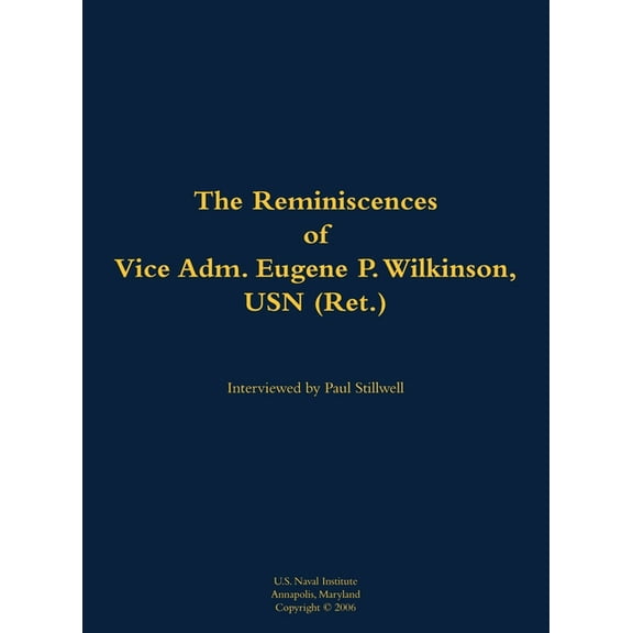 The Reminiscences of Vice Adm. Eugene P. Wilkinson, USN (Ret.): 1918-2013, (Hardcover)