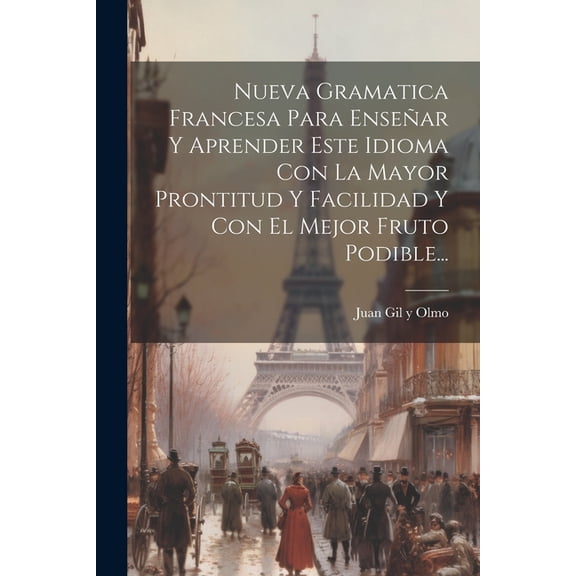 Nueva Gramatica Francesa Para Enseñar Y Aprender Este Idioma Con La Mayor Prontitud Y Facilidad Y Con El Mejor Fruto Podible... (Paperback)