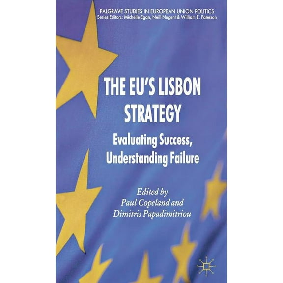 Palgrave Studies in European Union Polit The EU's Lisbon Strategy: Evaluating Success, Understanding Failure, (Hardcover)