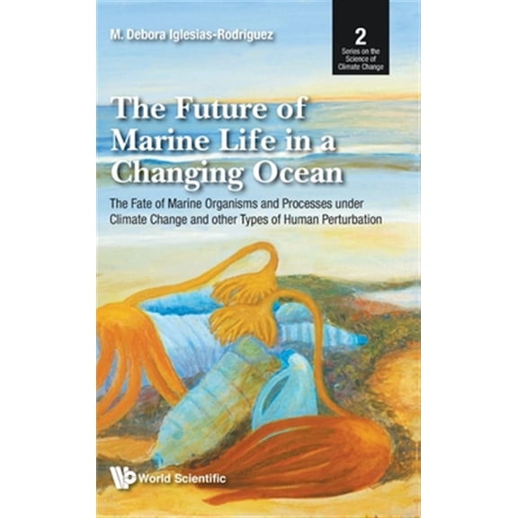 Pre-Owned The Science of Climate Change: Future of Marine Life in a Changing Ocean, The: The Fate of Marine Organisms and Processes Under Climate Change and Other Types of Human Perturbation (Hardcover)