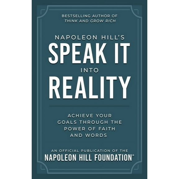 Official Publication of the Napoleon Hil Napoleon Hill's Speak It Into Reality: Achieve Your Goals Through the Power of Faith and Words, (Paperback)