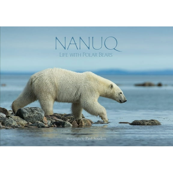 Nanuq: Life with Polar Bears (Hardcover) by Paul Souders