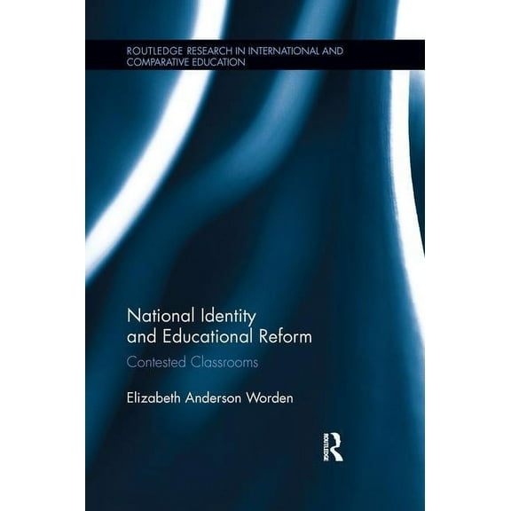 Routledge Research in International and Comparative Educatio: National Identity and Educational Reform: Contested Classrooms (Paperback)