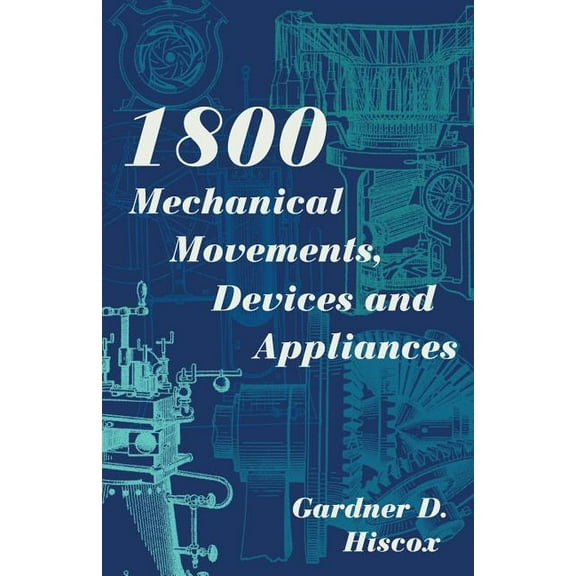1800 Mechanical Movements, Devices and Appliances (Dover Science Books) Enlarged 16th Edition (Paperback)
