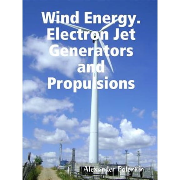 Wind Energy. Electron Jet Generators and Propulsions (Paperback)