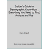 Insider's Guide to Demographic Know-How: Everything You Need to Find, Analyze and Use... (Paperback - Used) 155738472X 9781557384720